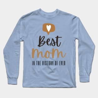 Best Mom in the History of Ever Long Sleeve T-Shirt